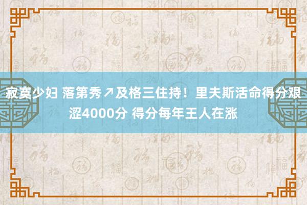 寂寞少妇 落第秀↗及格三住持！里夫斯活命得分艰涩4000分 